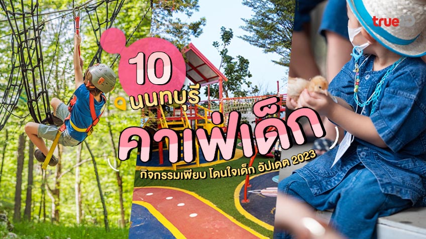 10 คาเฟ่เด็ก นนทบุรี อัปเดต 2023 กิจกรรมเพียบ โดนใจเด็กๆ