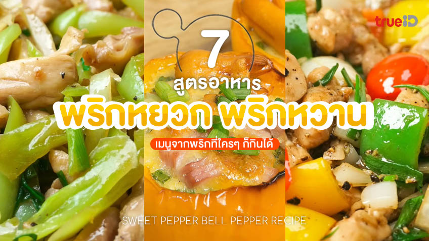 7 สูตรอาหาร จาก พริกหยวก พริกหวาน เมนูจากพริกที่ใครๆ ก็กินได้