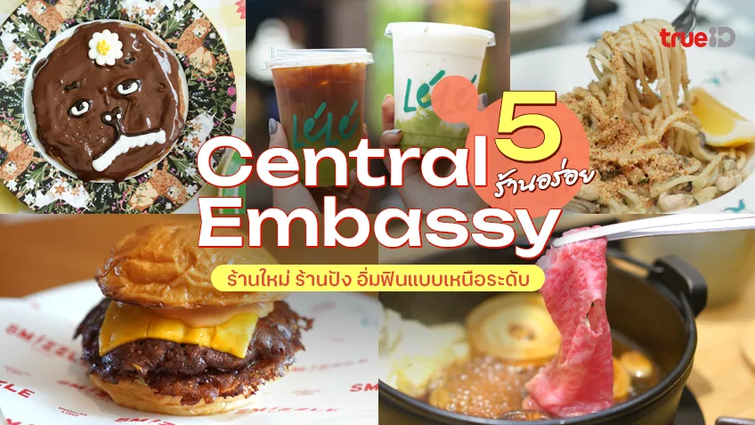 5 ร้านอาหาร เซ็นทรัลเอ็มบาสซี ร้านใหม่ ร้านปัง อิ่มฟินแบบเหนือระดับ
