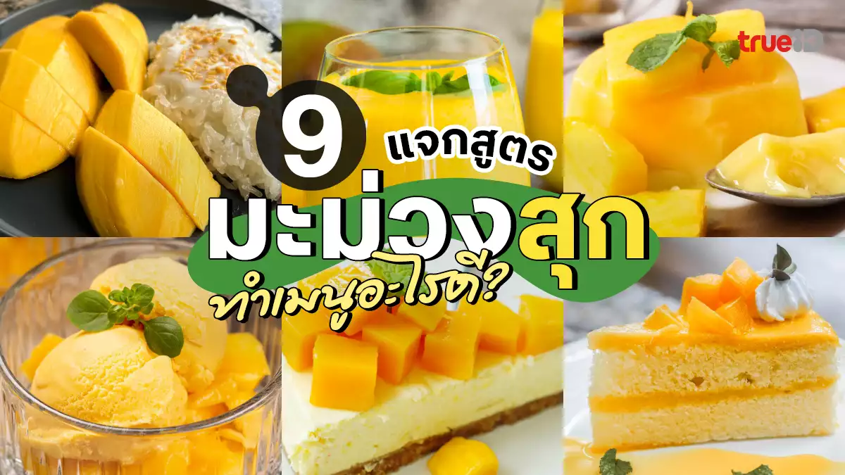 มะม่วงสุก ทำอะไรดี 9 สูตร เมนูมะม่วง เปรี้ยวหวาน ทำง่าย อร่อยสดชื่น