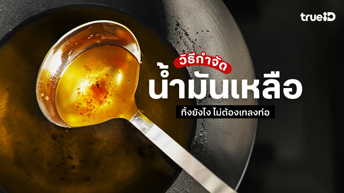 วิธีกำจัดน้ำมันใช้แล้ว น้ำมันเหลือ ทิ้งยังไง ไม่ต้องเทลงท่อ