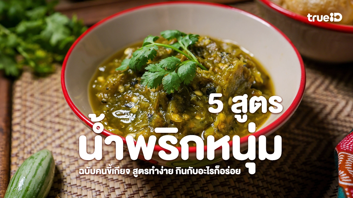แจกสูตรน้ำพริกหนุ่ม ฉบับคนขี้เกียจ สูตรทำง่าย กินกับอะไรก็อร่อย