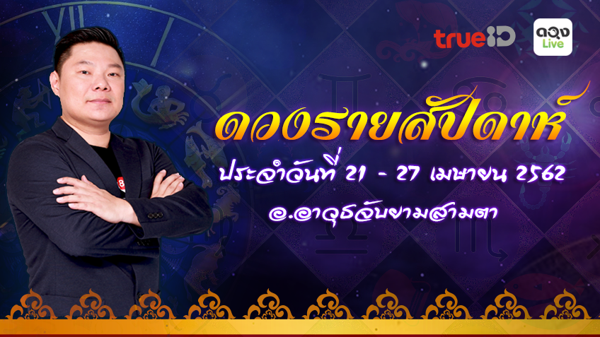 ดวงรายสัปดาห์ ฉบับ 12 ราศี 21 - 27 เม.ย. 62 โดย อ.อาวุธจับยามสามตา แห่งดวงlive