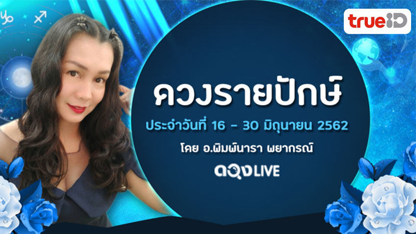 ดูดวงรายปักษ์ ประจำวันที่ 16-30 มิถุนายน 2562 โดย อ.พิมพ์นารา พยากรณ์ แห่งดวงLive