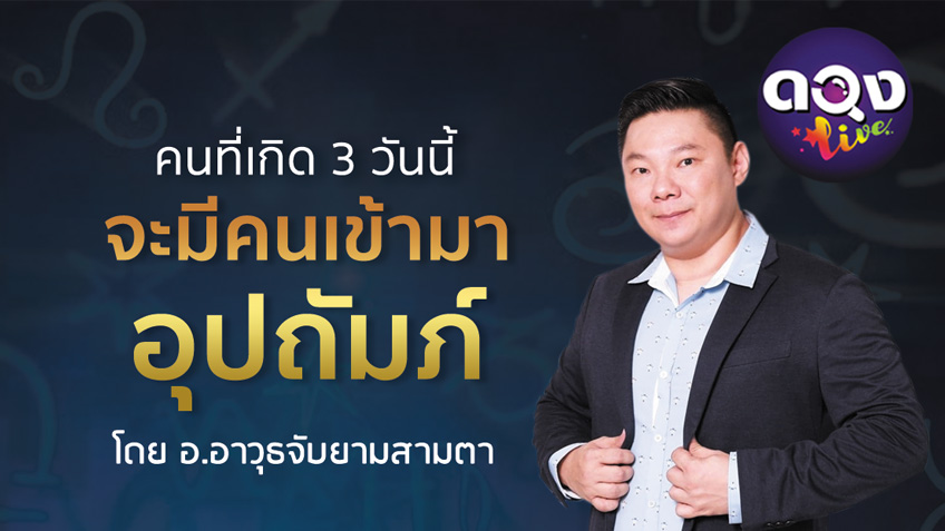คนที่เกิด 3 วันนี้ จะมีคนเข้ามาอุปถัมภ์ โดย อ.อาวุธจับยามสามตา แห่งดวงlive
