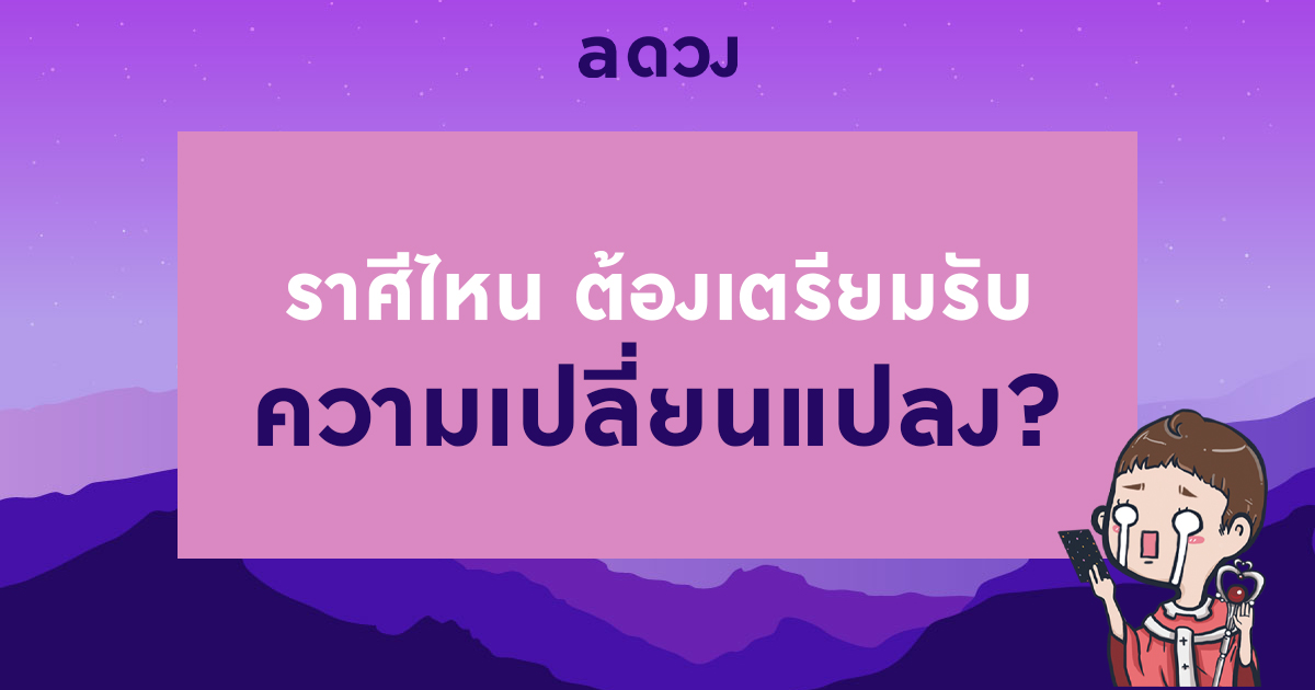 ราศีไหน ต้องเตรียมรับความเปลี่ยนแปลง?