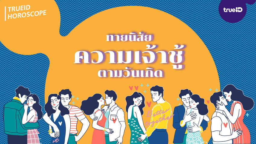 ทายนิสัย ความเจ้าชู้ ตามวันเกิด และนิสัยความรักแบบเจาะลึก! โดย TrueID Horoscope