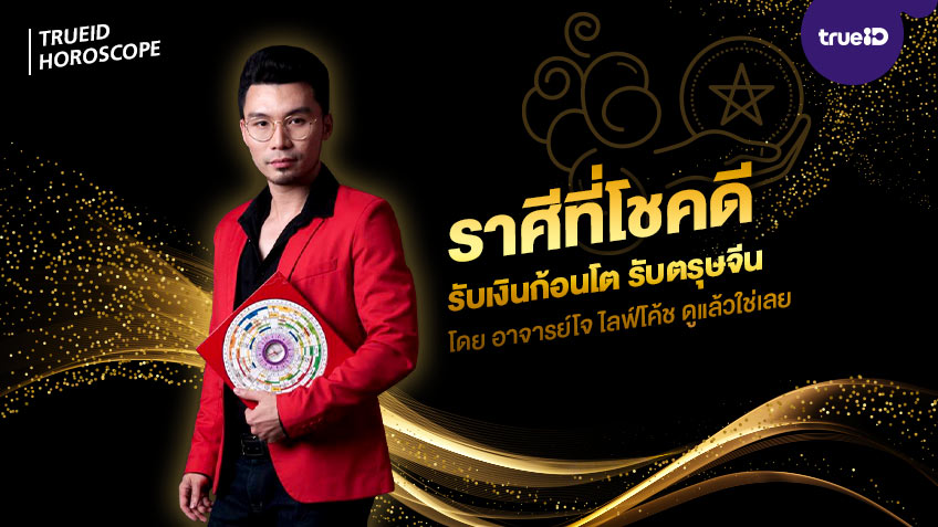 ราศีที่โชคดี  รับเงินก้อนโต รับตรุษจีน โดย อาจารย์โจ ไลฟ์โค้ช ดูแล้วใช่เลย