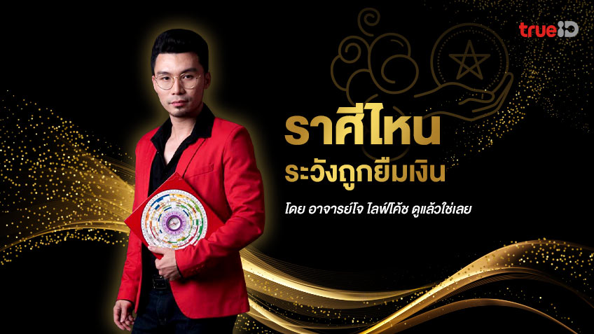 ราศีไหน ระวังถูกยืมเงินแล้วไม่ได้คืน โดย อาจารย์โจ ไลฟ์โค้ช ดูแล้วใช่เลย
