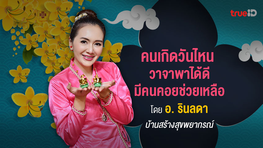 คนเกิดวันไหน วาจาพาได้ดีมีคนคอยช่วยเหลือ โดย อาจารย์รินลดา บ้านสร้างสุขพยากรณ์