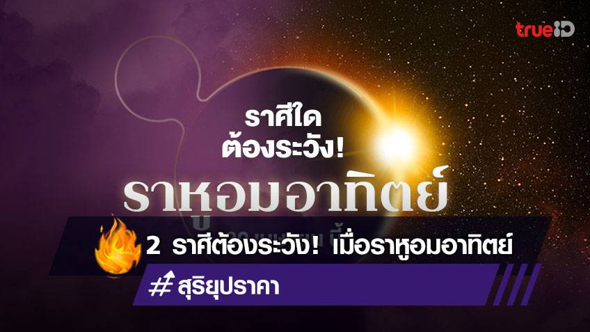 เปิดดวง 2 ราศีใดต้องระวังช่วง สุริยุปราคา ราหูอมอาทิตย์ 30 เมษายน -1 พฤษภาคม 2565 นี้