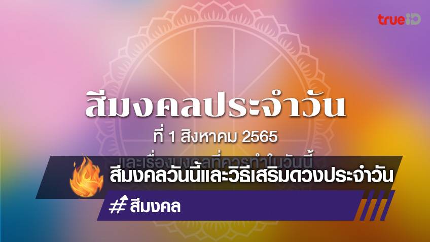 สีมงคลประจำ วันจันทร์ที่ 1 สิงหาคม 2565  และเรื่องมงคลที่คุณควรทำในวันนี้
