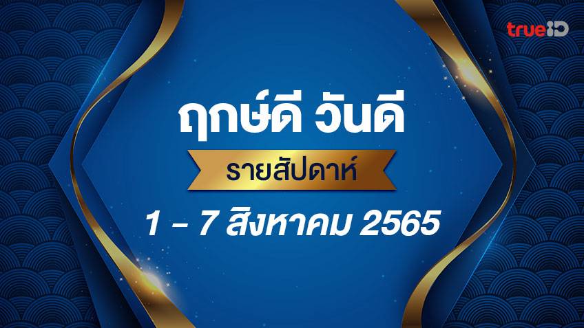 ฤกษ์ดี วันดี รายสัปดาห์  1 - 7 สิงหาคม 2565