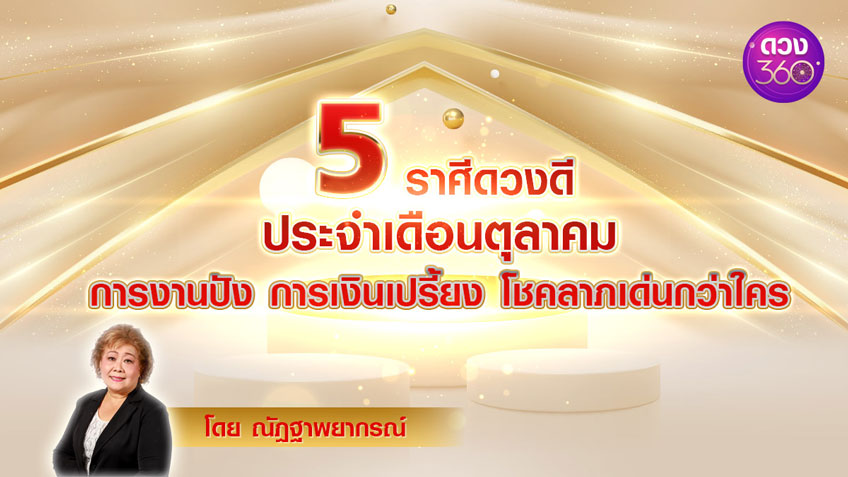 5 ราศีดวงดีประจำเดือนตุลาคม การงานปัง การเงินเปรี้ยง โชคลาภเด่นกว่าใคร โดย ณัฏฐาพยากรณ์ ดวง 360