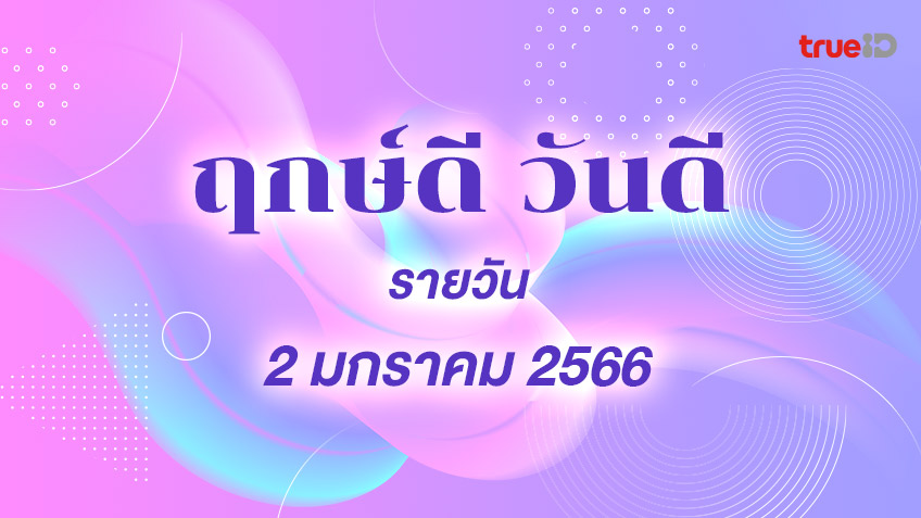 ฤกษ์ดีวันนี้ วันดี วันที่ 2 มกราคม 2566 ออกรถ เดินทาง แต่งงาน ขึ้นบ้านใหม่ วันไหนดี  โดยฤกษ์มงคล TrueID Horoscope