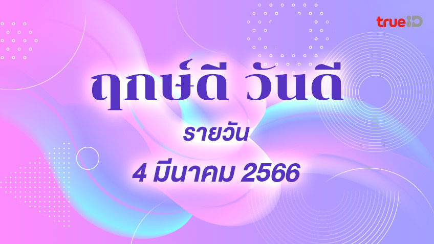 ฤกษ์ดีวันนี้ วันดี วันที่ 4 มีนาคม 2566 ออกรถ เดินทาง แต่งงาน ขึ้นบ้านใหม่ วันไหนดี  โดยฤกษ์มงคล TrueID Horoscope