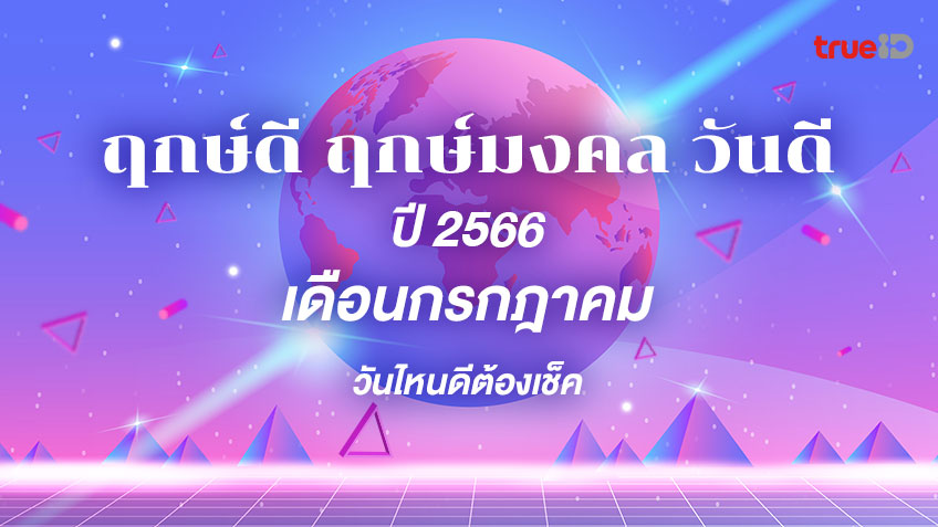 ฤกษ์ดี ฤกษ์มงคล ฤกษ์ยามดี วันดีปี 2566 เดือนกรกฎาคม ออกรถ แต่งงาน เปิดกิจการ โดยฤกษ์มงคล TrueID Horoscope