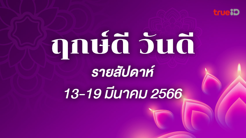 ฤกษ์ดี ฤกษ์มงคล ฤกษ์ยามดี รายสัปดาห์  13-19 มีนาคม  2566 โดยฤกษ์มงคล TrueID Horoscope