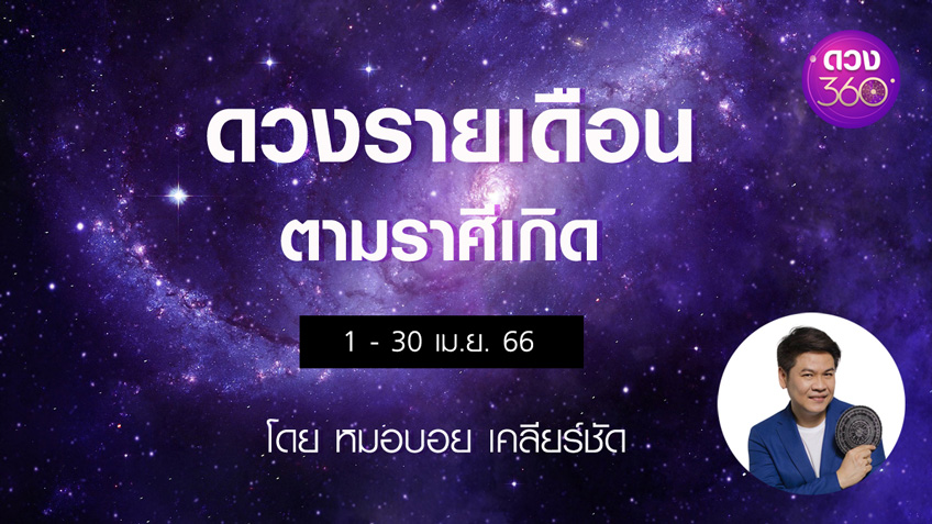 ดวงรายเดือนตามราศีเกิด ประจำเดือนเมษายน 2566  โดยหมอบอย เคลียร์ชัด ดวง 360