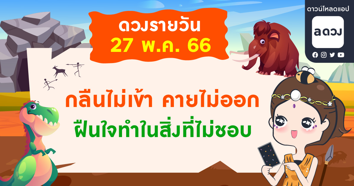 กลืนไม่เข้า คายไม่ออก ฝืนใจทำในสิ่งที่ไม่ชอบ เช็กดวงรายวันประจำวันที่ 27 พฤษภาคม 2566