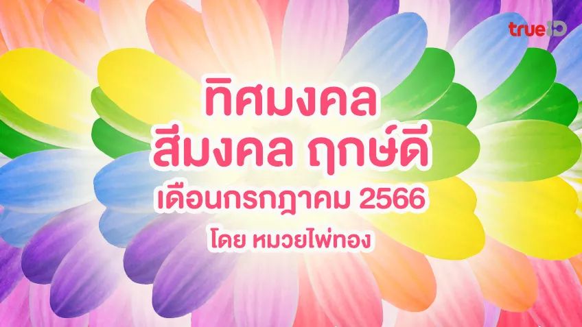 ทิศมงคล สีมงคล ฤกษ์ดีเวลามงคล ประจำเดือนกรกฎาคม 2566 โดย หมวยไพ่ทอง