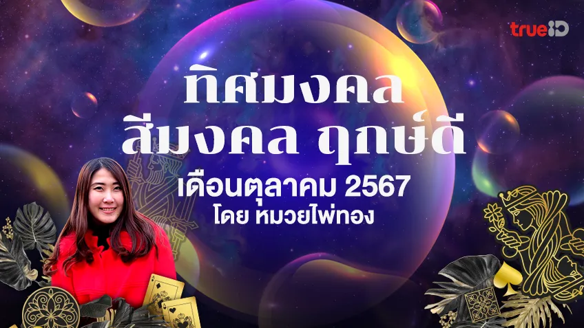 ทิศมงคล สีมงคล และช่วงเวลาที่เหมาะสม ประจำเดือน ตุลาคม 2567 โดย หมวยไพ่ทอง