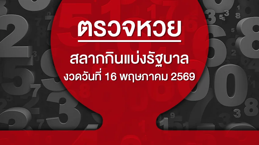 ตรวจหวย ตรวจสลากกินแบ่งรัฐบาล งวดวันที่ 16 พฤษภาคม 2569 ดูสดผลสลากกินแบ่งรัฐบาล