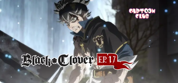 EP.17 | แบล็คโคลเวอร์ ซีซัน 1