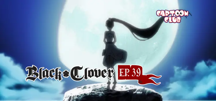 EP.39 | แบล็คโคลเวอร์ ซีซัน 1