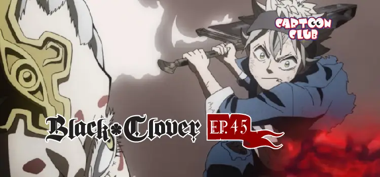 EP.45 | แบล็คโคลเวอร์ ซีซัน 1