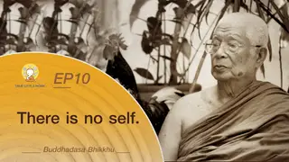 Ep.10 Dhamma Talks | Buddhadasa Bhikkhu - There is no self.