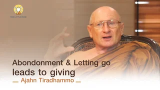 Ep.12 Abandonment & letting go leads to giving. | Ajahn Tiradhammo