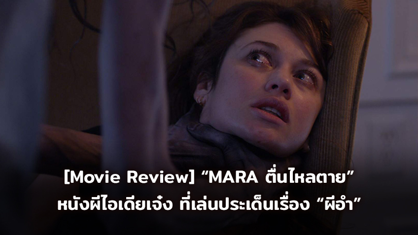 [Movie Review] “MARA ตื่นไหลตาย” หนังผีไอเดียเจ๋ง ที่เล่นประเด็นเรื่อง “ผีอำ”