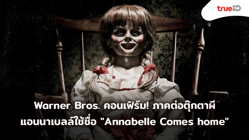 Warner Bros. คอนเฟิร์ม! ภาคต่อตุ๊กตาผีแอนนาเบลล์ใช้ชื่อ "Annabelle Comes home"