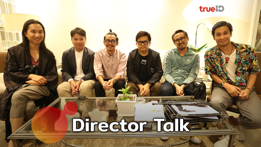 Director Talk คุยสบายๆ กับ โอ-อนุชิต และ 5 ผู้กำกับแถวหน้าของเมืองไทย กับมุมมองของวงการภาพยนตร์ไทยในอนาคต