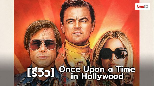 [Review] Once Upon a Time in Hollywood ครั้งหนึ่งกับเรื่องราวที่เกิดขึ้นในฮอลลีวู้ด