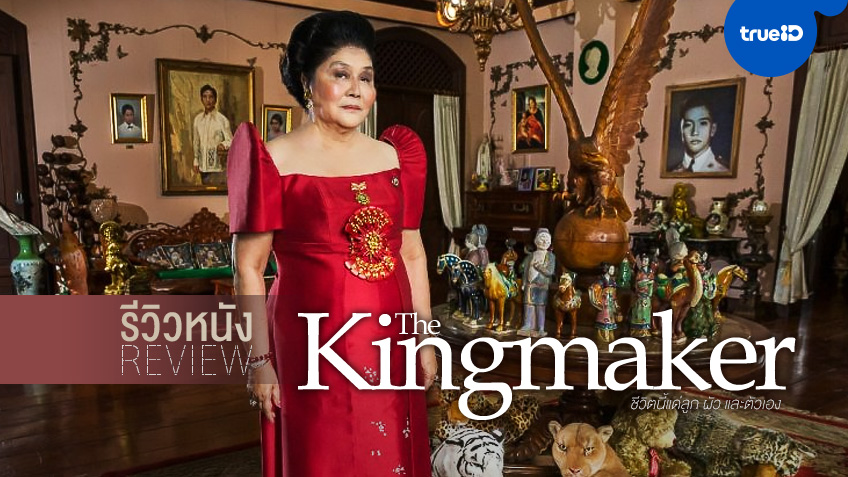 รีวิวหนัง "The Kingmaker" ชีวิตเพื่อลูก เพื่อผัว และเพื่อชาติ? ของแม่แห่งฟิลิปปินส์