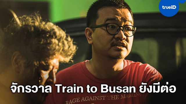 ผู้กำกับสานต่อความหวัง ชี้มีโอกาสขยายหนังจักรวาล "Train to Busan" เพิ่มอีก