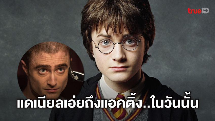 แดเนียล แรดคลิฟฟ์ มองแอคติ้งของเขาในหนัง "Harry Potter" ค่อนข้างน่าอาย