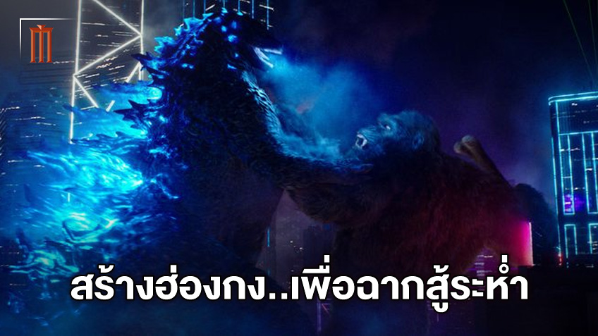 ที่สุดของความมันส์ "Godzilla vs. Kong" สร้างเมืองฮ่องกงขึ้นมาใหม่ เพื่อฉากต่อสู้ระห่ำ