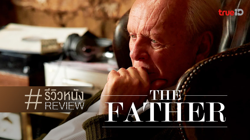 รีวิวหนัง "The Father" ที่ชิง 6 ออสการ์ ที่นำพาดำดิ่งไปเกือบจะเลอะเลือนตาม
