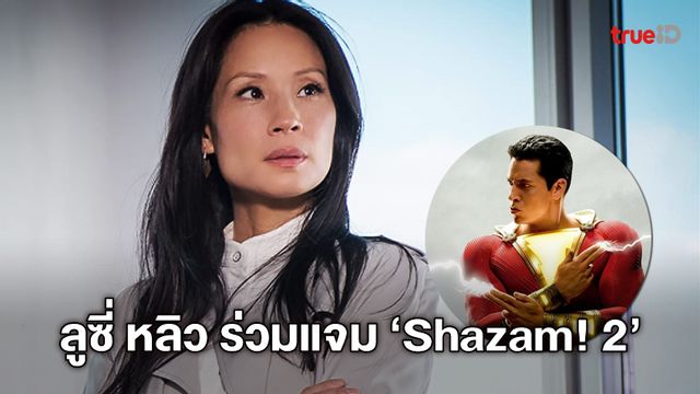 วายร้ายมาเพิ่ม! ลูซี่ หลิว คว้าบทลูกสาวเทพ ต่อกรใน "Shazam! Fury of the Gods"