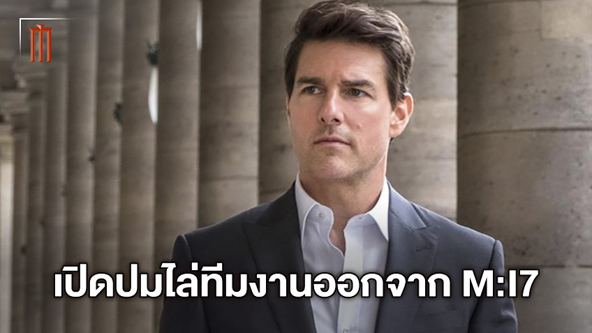 ทอม ครูซ เปิดใจหลังไล่ตะเพิด ทีมงานออกจากหนัง "Mission: Impossible 7"