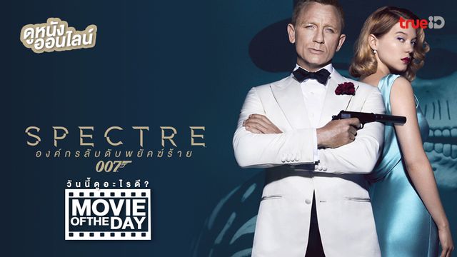 "007 Spectre" แนะนำหนังน่าดูประจำวันที่ทรูไอดี (Movie of the Day)
