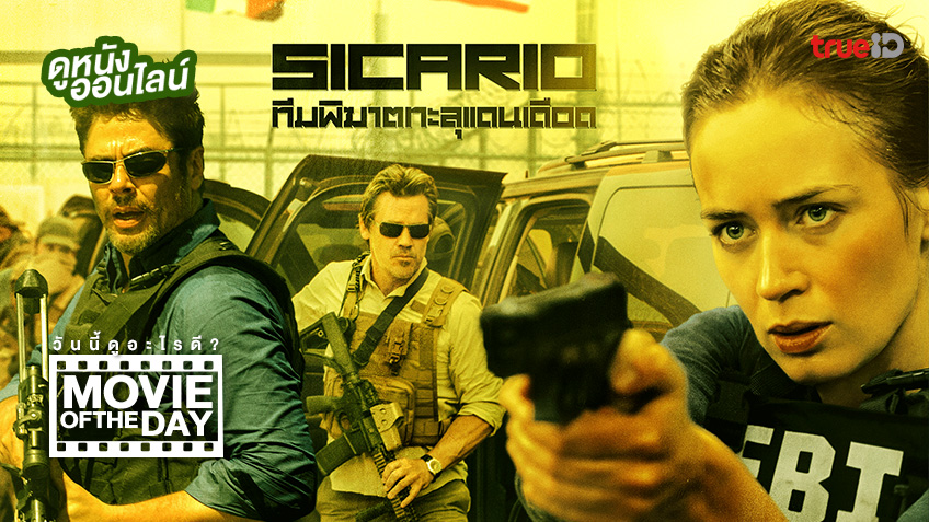 Sicario ทีมพิฆาต ทะลุแดนเดือด - หนังน่าดูที่ทรูไอดี (Movie of the Day)