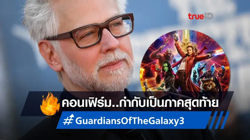 เจมส์ กันน์ คอนเฟิร์ม "Guardians Of The Galaxy Vol. 3" จะเป็นภาคสุดท้ายของเขา
