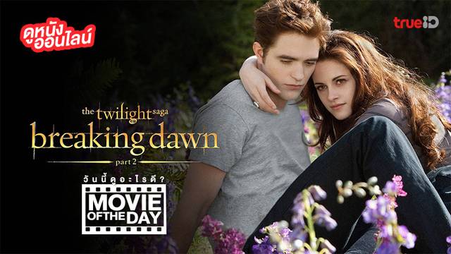 "The Twilight Saga: Breaking Dawn Part 2" แนะนำหนังน่าดูประจำวันที่ทรูไอดี (Movie of the Day)