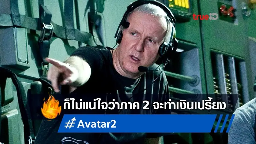 เจมส์ คาเมรอน ไม่ค่อยแน่ใจว่า "Avatar 2" จะทำเงินได้เทียบเท่าภาคแรก