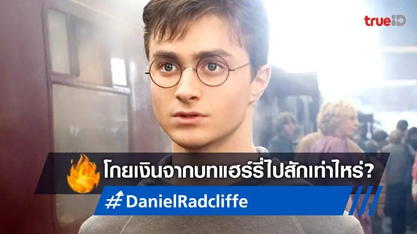 ส่องรายได้ แดเนียล แรดคลิฟฟ์ โกยเงินจากหนังชุด "Harry Potter" สักเท่าไหร่?