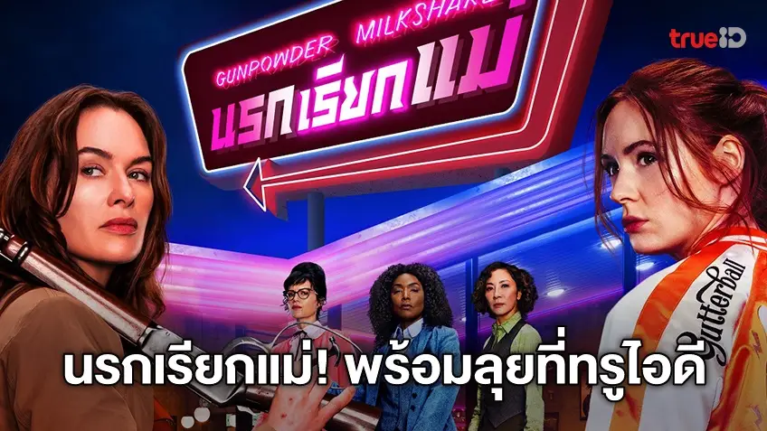 ฆ่าได้ฆ่า! พบกับทีมสังหารตัวแม่ "Gunpowder Milkshake นรกเรียกแม่" ที่ TrueID